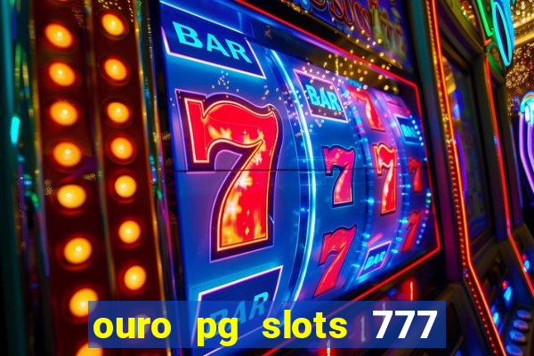 ouro pg slots 777 é confiável